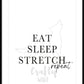 'Eat | Sleep | Stretch' - Quote Art Print